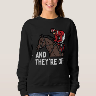 AND THEYRE OFF Horse Racing Derby Day Horses Race Sweatshirt