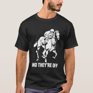And They'Re Off Horse Racing Fan Thoroughbred Raci T-Shirt