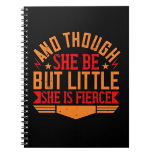 And Though She Be But Little, She Is Fierce Notebook