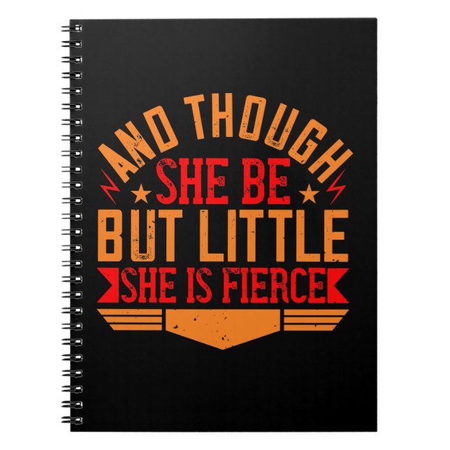 And Though She Be But Little, She Is Fierce Notebook (Front)