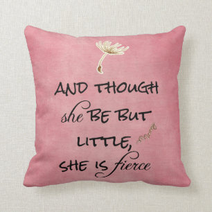 And though she be but Little, She is Fierce Quote Cushion