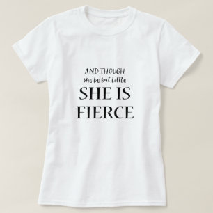 And Though She Be But Little She Is Fierce Quote T-Shirt