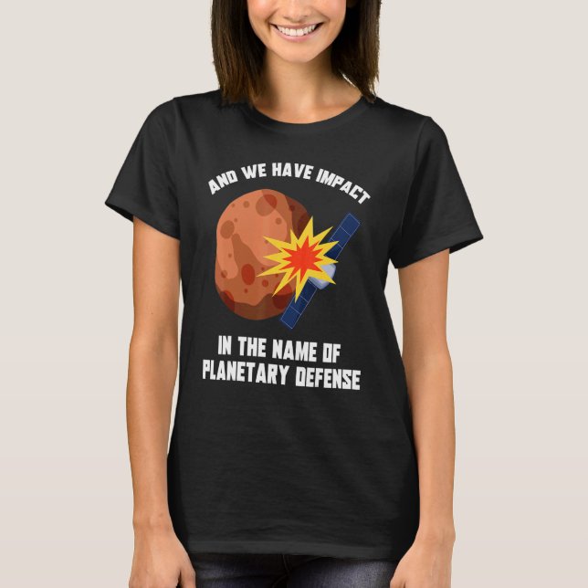 And We Have Impact In The Name Of Planetary Defens T-Shirt (Front)