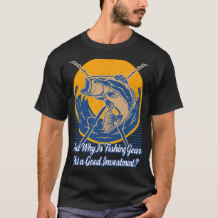 And Why Is Fishing Gear Fisherman Happiness Fish P T-Shirt