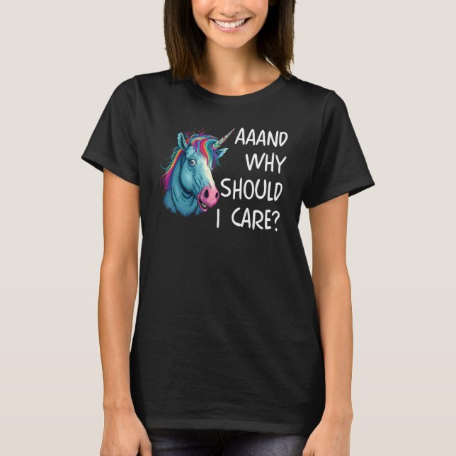 And Why Should I Care Sarcastic Unicorn T-Shirt (Front)