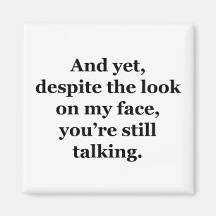 And Yet, Despite the Look on my Face Magnet