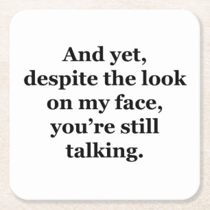 And Yet, Despite the Look on my Face Square Paper Coaster