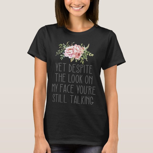 And Yet Despite The Look On My Face Youu2019re Sti T-Shirt (Front)