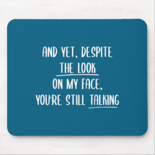 And Yet Deste The Look On My Face Youre Still Talk Mouse Pad