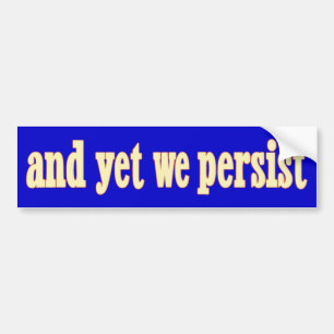 And Yet We Persist Bumper Sticker