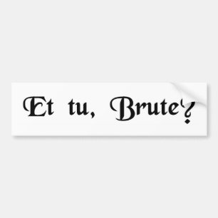 And you, Brutus? Bumper Sticker