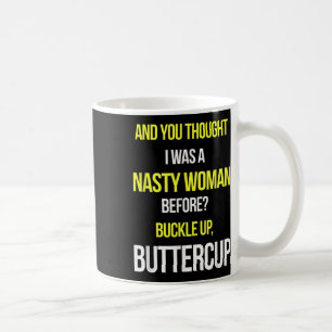 And You Thought I Was A Nasty Woman Before Anti Tr Coffee Mug