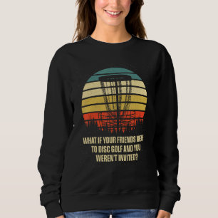 And You Werent Invited Disc Golf Friends Golfer Bu Sweatshirt