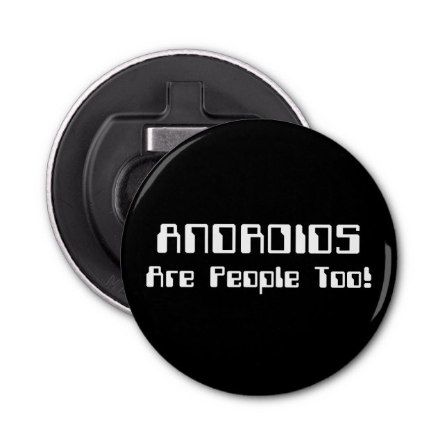 ANDROIDS Are People Too! Bottle Opener (Front)