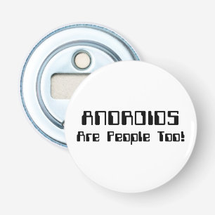 ANDROIDS Are People Too! Bottle Opener