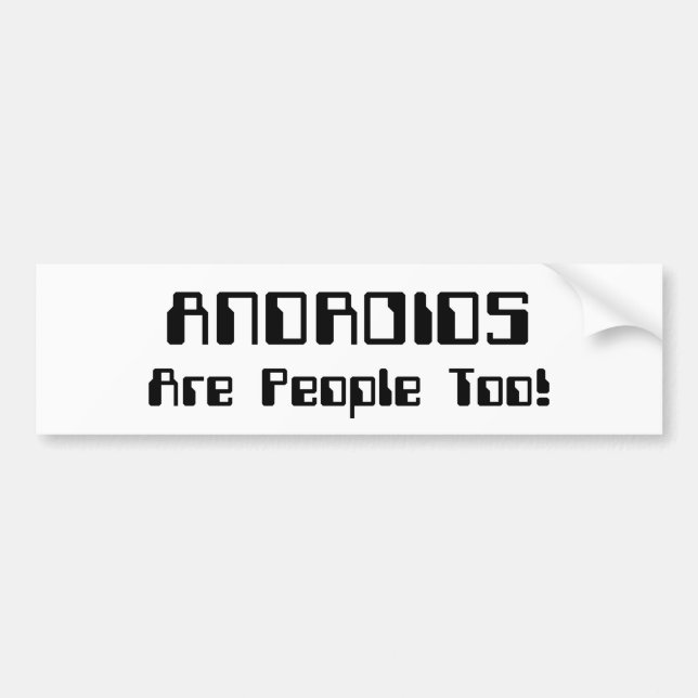 ANDROIDS Are People Too! Bumper Sticker (Front)