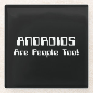 ANDROIDS Are People Too! Glass Coaster