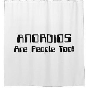 ANDROIDS Are People Too! Shower Curtain