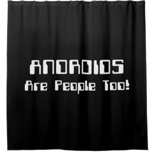ANDROIDS Are People Too! Shower Curtain