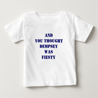 AndYou Thought Dempsey Was fiesty Baby T-Shirt
