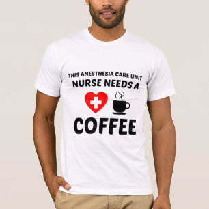 ANESTHESIA CARE UNIT (PACU) NURSE NEEDS COFFEE T-Shirt