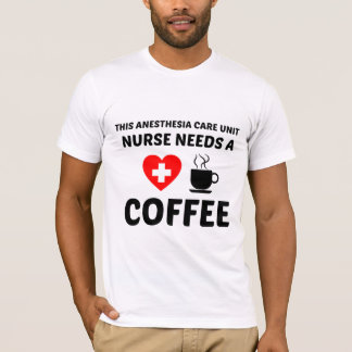 ANESTHESIA CARE UNIT (PACU) NURSE NEEDS COFFEE T-Shirt