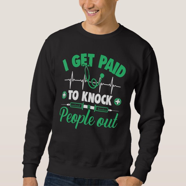 Anesthesiologist Anesthesiology Get Paid To Knock  Sweatshirt (Front)
