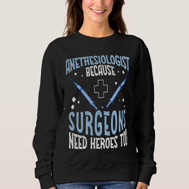 Anesthesiologist Surgeons Need Heroes Too  Anesthe Sweatshirt (Front)