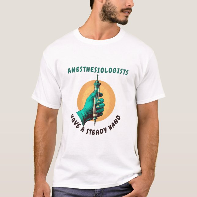 Anesthesiologists have a steady hand, Anaesthesia T-Shirt (Front)