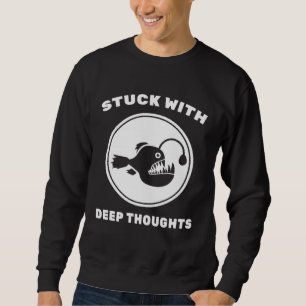 Angler Fish  Stuck With Deep Thoughts  Fishing  Sc Sweatshirt