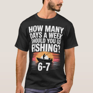 Anglerâ€™s Philosophy â€“ How Many Days a Week Sho T-Shirt