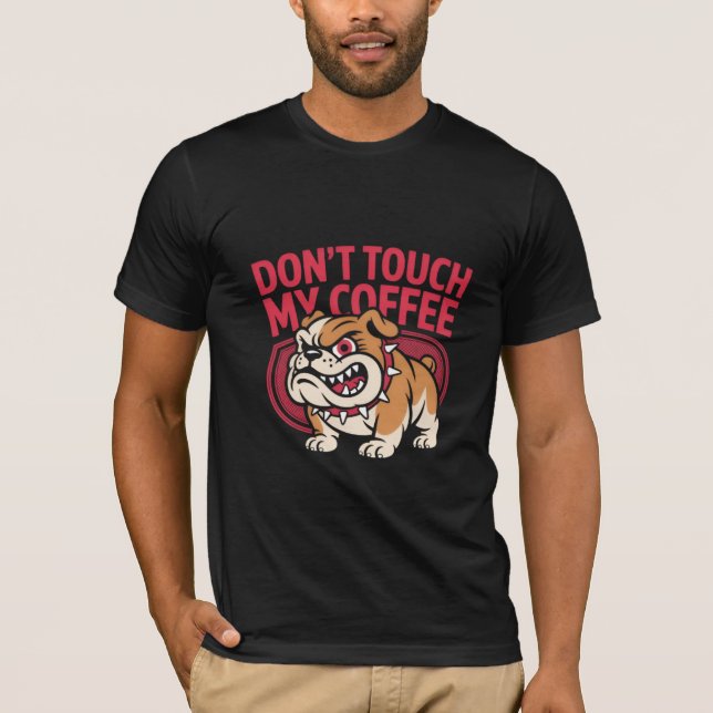 Angry Bulldog Coffee Lover, Don't Touch My Coffee T-Shirt (Front)