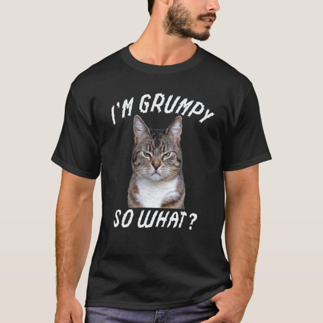 Angry cat meme I'm grumpy so what 4 T-Shirt (Front)