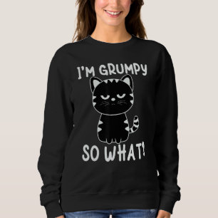 Angry cat meme I'm grumpy so what Sweatshirt