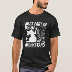 Angry Cat What Part Of MEOW Don't You Understand T-Shirt