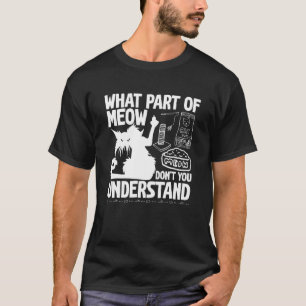 Angry Cat What Part Of MEOW Don't You Understand T-Shirt