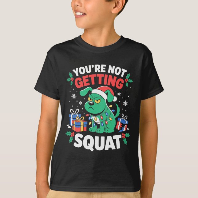 Angry Christmas Dog You're Not Getting Squat Holid T-Shirt (Front)