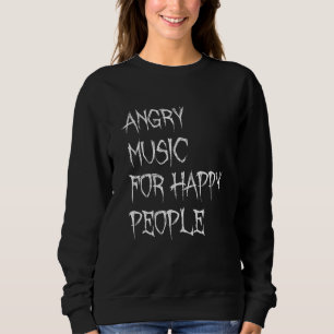 Angry Music For Happy People  Metal Metalhead Sweatshirt