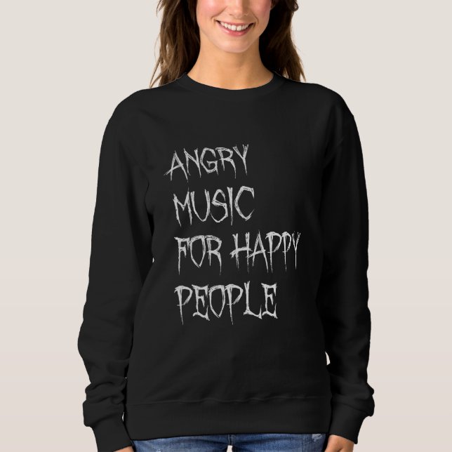 Angry Music For Happy People  Metal Metalhead Sweatshirt (Front)