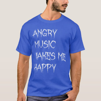 Angry Music Makes Me Happy Funny Metal Music Metal T-Shirt