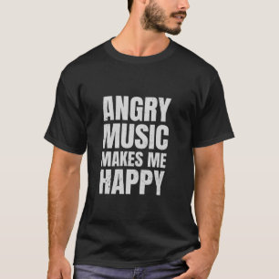 Angry Music Makes Me Happy Funny Metal Music Metal T-Shirt
