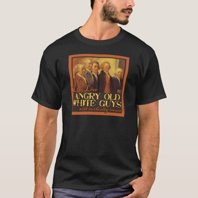Angry Old White Guys...Like the Founding Fathers T-Shirt (Front)