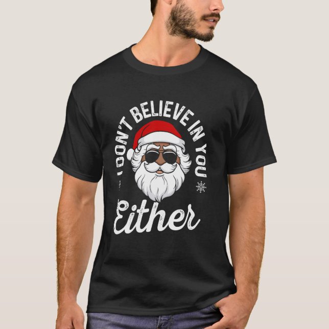 Angry Santa I Don't Believe You Either Christmas N T-Shirt (Front)