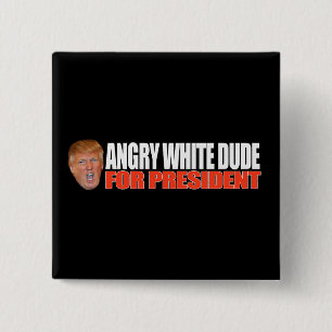 ANGRY WHITE DUDE FOR PRESIDENT - - .png 15 Cm Square Badge