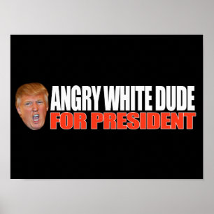 ANGRY WHITE DUDE FOR PRESIDENT - - .png Poster