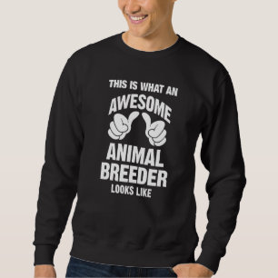 Animal Breeder Awesome Looks Like Funny Sweatshirt