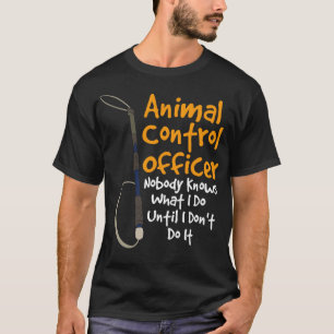 Animal Control Officer Nobody Knows What I Do Unti T-Shirt