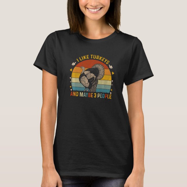 Animal  Sarcastic I Like Turkeys And Maybe 3 Peopl T-Shirt (Front)