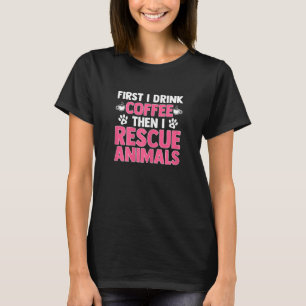 Animal Shelter First I Drink Coffee Then I Rescue T-Shirt