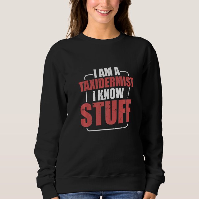 Animal Stuffer Taxidermist Taxidermy Know Stuff Sweatshirt (Front)